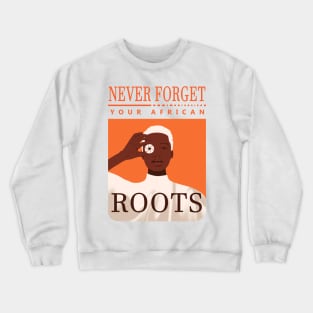 Never Forget Your African Roots Crewneck Sweatshirt